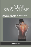 LUMBAR SPONDYLOSIS: MASTERING LUMBAR SPONDYLOSIS FOR A PAIN FREE LIFE (Health and wellness series) B0CV5VJTFD Book Cover