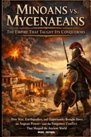 MINOANS VS. MYCENAEANS: The Empire That Taught Its Conquerors B0GFL83D3L Book Cover