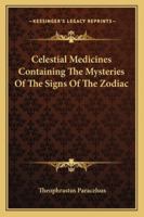Celestial Medicines Containing the Mysteries of the Signs of the Zodiac 1417994703 Book Cover