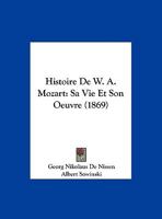 Histoire de W. A. Mozart, Sa Vie Et Son Oeuvre 1015572391 Book Cover