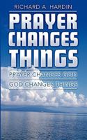 Prayer Changes Things: Prayer Changes God - God Changes Things 1452866260 Book Cover