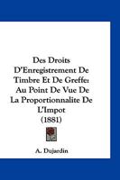 Des Droits d'Enregistrement de Timbre Et de Greffe: Au Point de Vue, de la Proportionnalit� de l'Imp�t (Classic Reprint) 1145081444 Book Cover