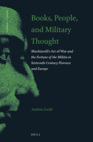 Books, People, and Military Thought Machiavellis Art of War and the Fortune of the Militia in Sixteenth-Century Florence and Europe (Thinking in Extremes, 3) 9004432094 Book Cover