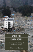 When the Earth Roars: Lessons from the History of Earthquakes in Japan 0810895579 Book Cover