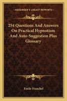 254 Questions And Answers On Practical Hypnotism And Auto-Suggestion Plus Glossary 1162922117 Book Cover