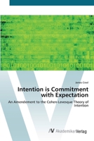 Intention Is Commitment with Expectation- An Amendement to the Cohen-Levesque Theory of Intention 3836428512 Book Cover