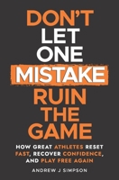 Don't Let One Mistake Ruin the Game: How Great Athletes Reset Fast, Recover Confidence, and Play Free Again B0FX6G8HQP Book Cover