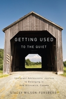 Getting Used to the Quiet: Immigrant Adolescents' Journey to Belonging in New Brunswick, Canada 0773540008 Book Cover