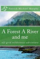 A Forest A River and me: off-grid wilderness adventure 1499695039 Book Cover