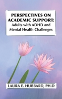 Perspectives on Academic Support: Adult Students with ADHD and Mental Health Challenges B0DVMY84GV Book Cover