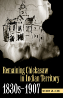 Remaining Chickasaw in Indian Territory, 1830s-1907 0817356428 Book Cover