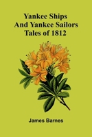 Yankee Ships and Yankee Sailors: Tales of 1812 9362922614 Book Cover