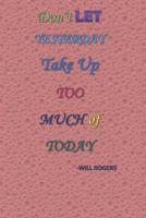 Don't Let Yesterday Take Up Too Much Of Today -WILL ROGERS: Journal For Achievers 1081730811 Book Cover