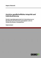 Zwischen gesellschaftlicher Integrit�t und Individualisierung: Soziale Jugendgruppenarbeit als Unterst�tzung zur Bew�ltigung der Entwicklungsaufgaben und zur F�rderung sozialer Kompetenzen 3638717372 Book Cover