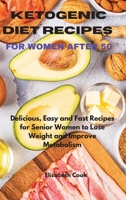 Ketogenic Diet Recipes for Women After 50: Delicious, Easy and Fast Recipes for Senior Women to Lose Weight and Improve Metabolism 1801767785 Book Cover