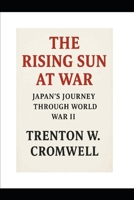 THE RISING SUN AT WAR: JAPAN'S JOURNEY THROUGH WORLD WAR II B0FNVS5BKN Book Cover