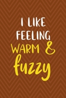 I Like Feeling Warm & Fuzzy: Notebook Journal Composition Blank Lined Diary Notepad 120 Pages Paperback Brown Zigzag Fuzzy 1712344269 Book Cover