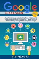 Google Classroom 2021: A useful updated guide for teachers and students using distance learning, including 7 working tricks for optimizing management and productivity ! 180111806X Book Cover