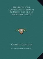 Recherches Sur L'Orfevrerie En Espagne Au Moyen Age Et A La Renaissance (1879) 1148200827 Book Cover
