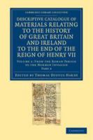 Descriptive Catalogue of Materials Relating to the History of Great Britain and Ireland, to the End of the Reign of Henry VII, Vol. 1: From the Roman Period to the Norman Invasion; Part II (Classic Re 1144311063 Book Cover