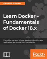 Learn Docker - Fundamentals of Docker 18.x: Everything you need to know about containerizing your applications and running them in production 1788997026 Book Cover