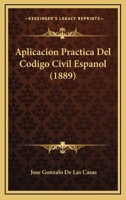 Aplicacion Practica Del Codigo Civil Espanol (1889) 1160791198 Book Cover