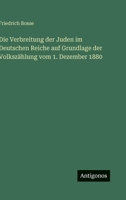 Die Verbreitung der Juden im Deutschen Reiche auf Grundlage der Volkszählung vom 1. Dezember 1880 3563912203 Book Cover