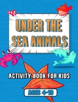 under the sea animals activity book for kids: ages 4-10, coloring, mazes, dot to dot, sudoku, tic tac toe, ocean animals B08WZH5461 Book Cover