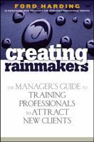 Creating Rainmakers: The Manager's Guide to Training Professionals to Attract New Clients 0471920738 Book Cover
