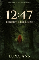 12:47 Before the End Begins (The Divine Script) B0HD9QJ9DK Book Cover
