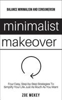 Minimalist Makeover: Four Easy, Step-By-Step Strategies to Simplify Your Life Just as Much as You Want - Balance Minimalism and Consumerism 1545259127 Book Cover