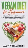 Vegan Diet for Beginners: The Ultimate Guide for Rapid Weight Loss, Improve Heart Health and Reduce Inflammation with Vegan Foods 1801148724 Book Cover