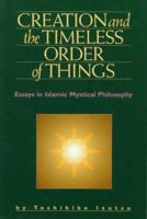 Creation and the Timeless Order of Things: Essays in Islamic Mystical Philosophy 1883991048 Book Cover