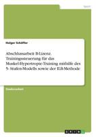 Abschlussarbeit B-Lizenz. Trainingssteuerung f�r das Muskel-Hypertropie-Training mithilfe des 5- Stufen-Modells sowie der ILB-Methode 3668475164 Book Cover