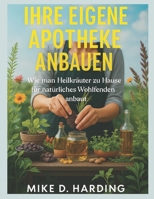 IHRE EIGENE APOTHEKE ANBAUEN: „Wie man Heilkräuter zu Hause für natürliches Wohlbefinden anbaut“ (German Edition) B0FKBNLFNM Book Cover