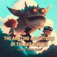 The Amazing Adventures of the Sky Pirates: A Storybook for Young Dreamers B0BW2WR89L Book Cover