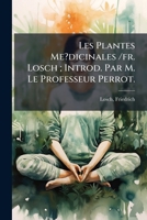 Les Plantes Me?dicinales /fr. Losch ; Introd. Par M. Le Professeur Perrot. 1247975304 Book Cover
