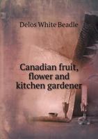 Canadian Fruit, Flower and Kitchen Gardener 117197163X Book Cover
