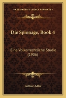 Die Spionage, Book 4: Eine Volkerrechtliche Studie (1906) 1168354692 Book Cover