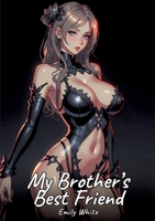 My Brother's Best Friend: Sexy Erotic Stories for Adults Illustrated with Hentai Pictures - Naked Illustrations 3384409620 Book Cover