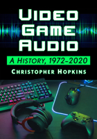 Video Game Audio: A History, 1972-2020 1476674353 Book Cover