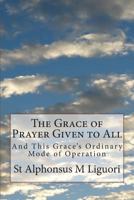 The Grace of Prayer Given to All: And This Grace's Ordinary Mode of Operation: Large Print Edition 1499203152 Book Cover