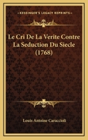 Le Cri De La Verite Contre La Seduction Du Siecle (1768) 2013029322 Book Cover