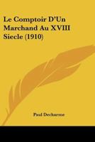 Le Comptoir D'Un Marchand Au XVIII Siecle (1910) 1167576098 Book Cover