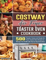 COSTWAY Air Fryer Toaster Oven Cookbook: 500 Popular, Savory and Simple Air Fryer Toaster Oven Recipes to Manage Your Health with Step by Step Instructions 1801664609 Book Cover