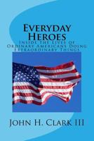 Everyday Heroes: Stories about Ordinary Americans Doing Extraordinary Things 1522874178 Book Cover