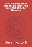 The Complete Man's Handbook: Mastering Essential Skills for Success B0C7J83J1Q Book Cover