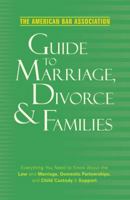 The American Bar Association Guide to Marriage, Divorce & Families: Everything you need to know about the law and marriage, domestic partnerships, and ... Guide to Marriage, Divorce & Families)