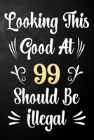 Looking This Good At 99 Should Be Illegal: 99th Birthday Gift Journal / Notebook / Diary / Bucket List / Funny Quote 99 Year Old Bday Card Alternative 1710159693 Book Cover