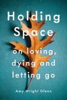 Holding Space: On Loving, Dying, and Letting Go 194152978X Book Cover